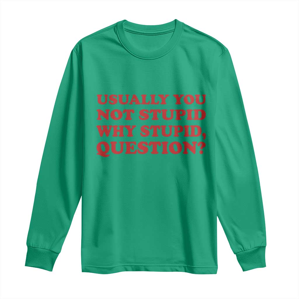 Usually You Not Stupid Why Stupid Question Long Sleeve Shirt Funny Space Quote Sci Fi Book TS14 Irish Green Print Your Wear