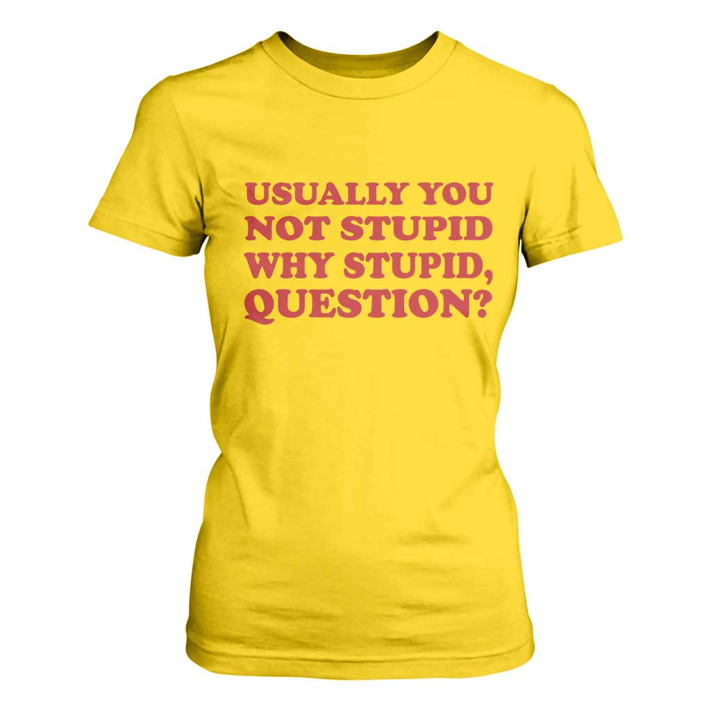 Usually You Not Stupid Why Stupid Question T Shirt For Women Funny Space Quote Sci Fi Book TS14 Daisy Print Your Wear