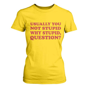 Usually You Not Stupid Why Stupid Question T Shirt For Women Funny Space Quote Sci Fi Book TS14 Daisy Print Your Wear