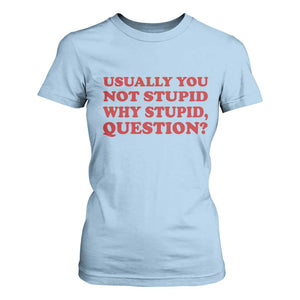 Usually You Not Stupid Why Stupid Question T Shirt For Women Funny Space Quote Sci Fi Book TS14 Light Blue Print Your Wear