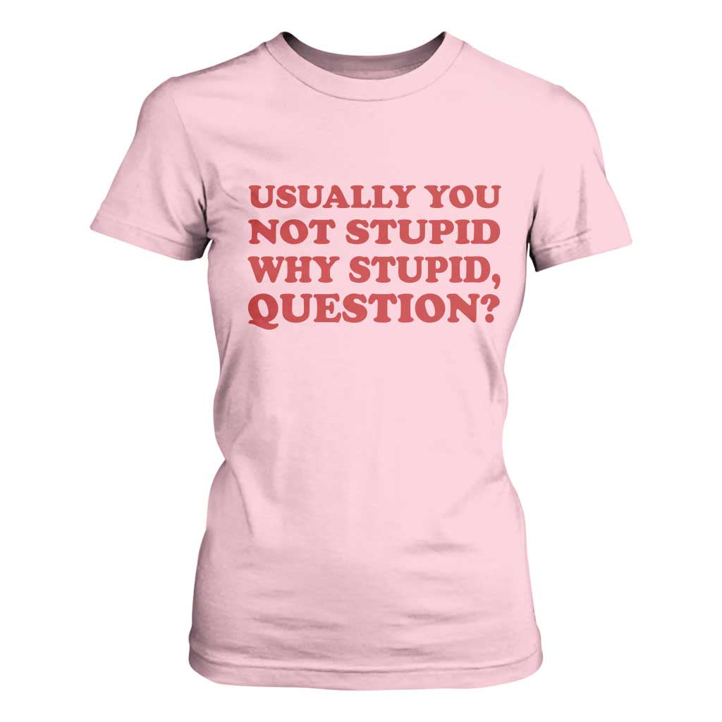 Usually You Not Stupid Why Stupid Question T Shirt For Women Funny Space Quote Sci Fi Book TS14 Light Pink Print Your Wear