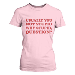 Usually You Not Stupid Why Stupid Question T Shirt For Women Funny Space Quote Sci Fi Book TS14 Light Pink Print Your Wear