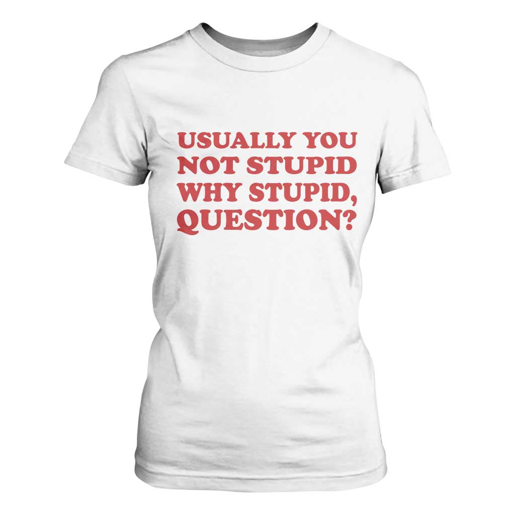 Usually You Not Stupid Why Stupid Question T Shirt For Women Funny Space Quote Sci Fi Book TS14 White Print Your Wear