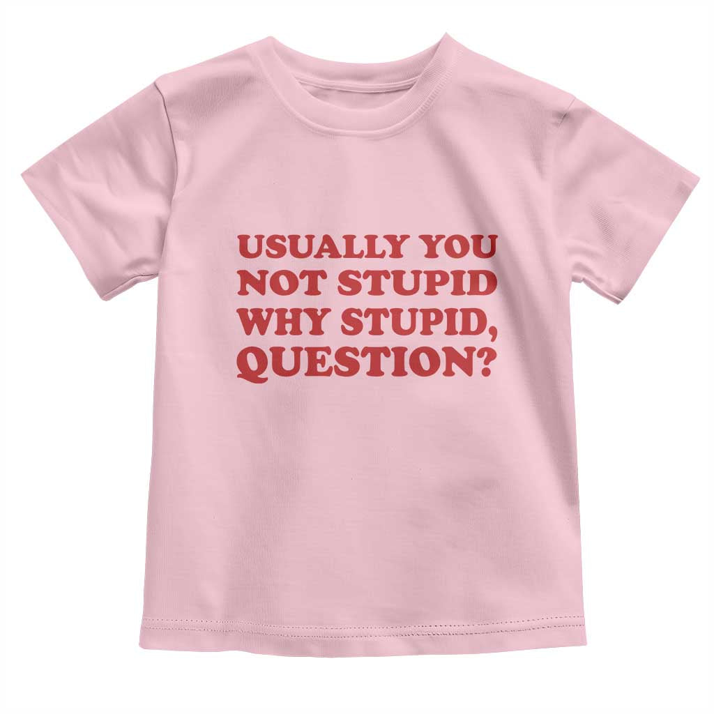 Usually You Not Stupid Why Stupid Question Toddler T Shirt Funny Space Quote Sci Fi Book TS14 Light Pink Print Your Wear
