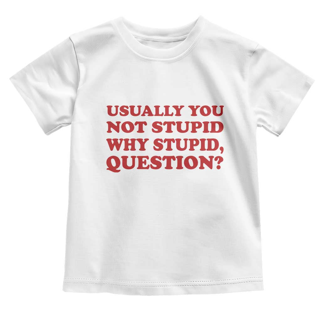 Usually You Not Stupid Why Stupid Question Toddler T Shirt Funny Space Quote Sci Fi Book TS14 White Print Your Wear