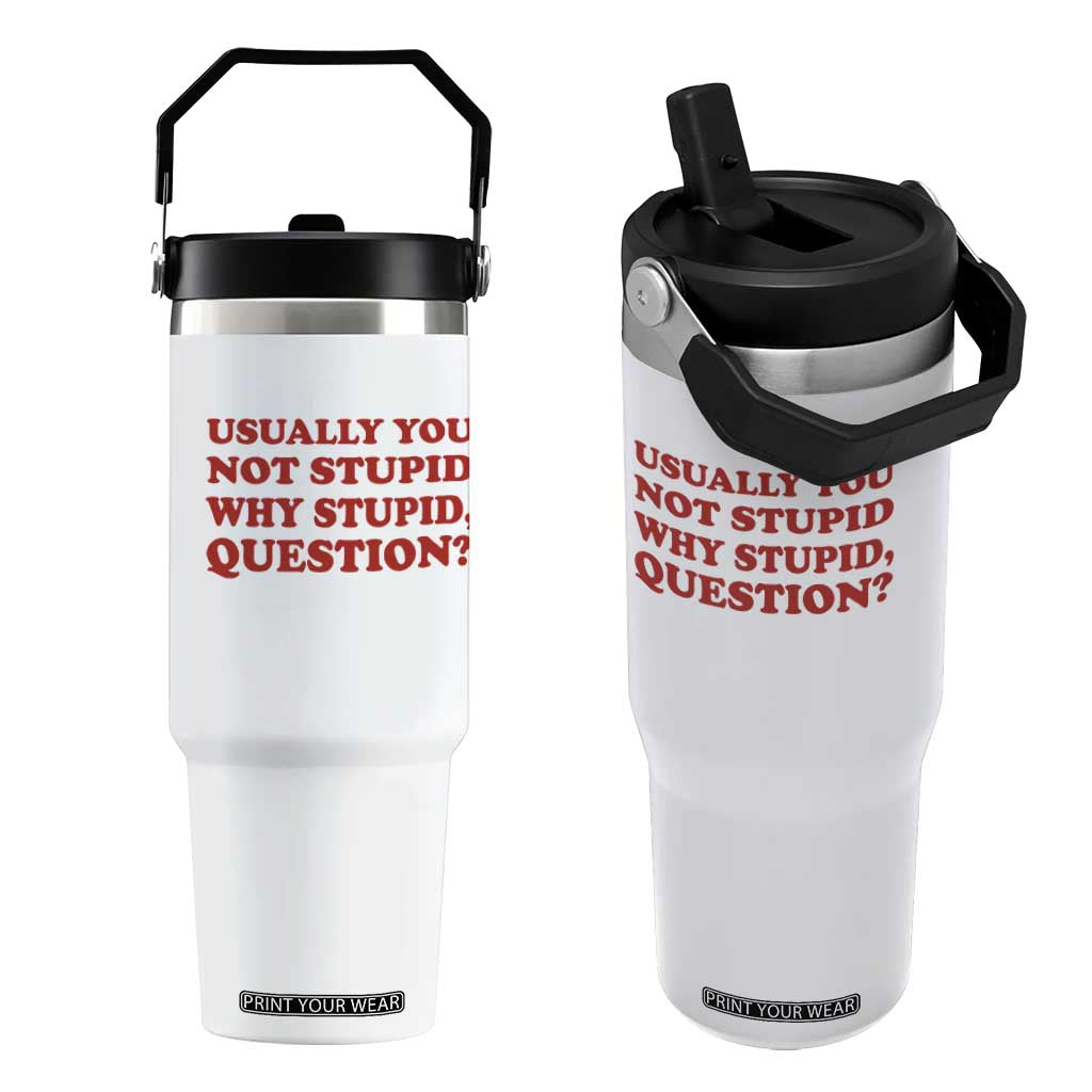 Usually You Not Stupid Why Stupid Question Flip Straw Tumbler Funny Space Quote Sci Fi Book TS14 One Size: 30 oz White Print Your Wear