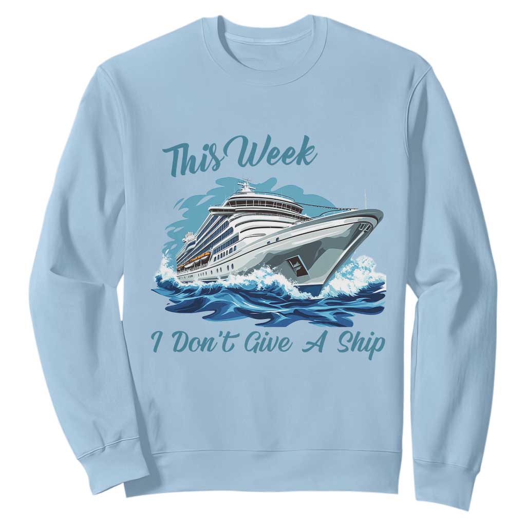 Funny Cruise Vacation Sweatshirt This Week I Do Not Give A Ship TS14 Light Blue Print Your Wear