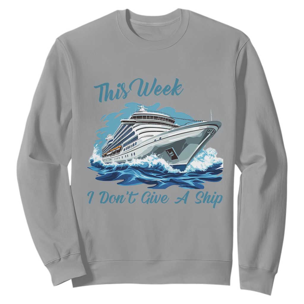Funny Cruise Vacation Sweatshirt This Week I Do Not Give A Ship TS14 Sport Gray Print Your Wear