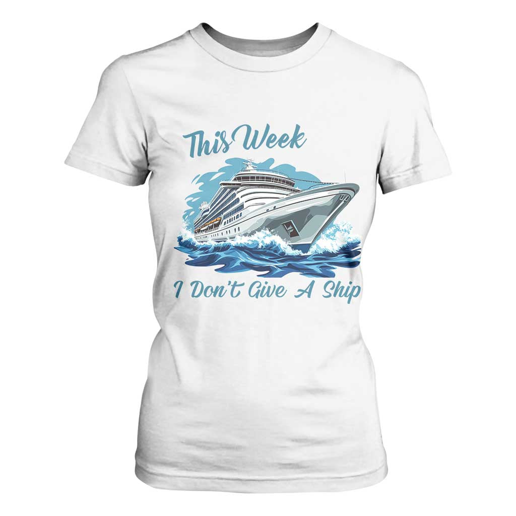 Funny Cruise Vacation T Shirt For Women This Week I Do Not Give A Ship TS14 White Print Your Wear