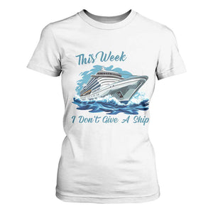 Funny Cruise Vacation T Shirt For Women This Week I Do Not Give A Ship TS14 White Print Your Wear