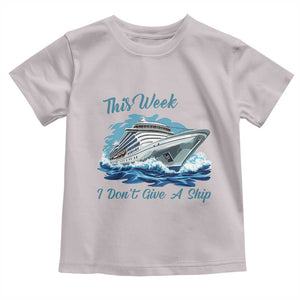 Funny Cruise Vacation Toddler T Shirt This Week I Do Not Give A Ship TS14 Ice Gray Print Your Wear