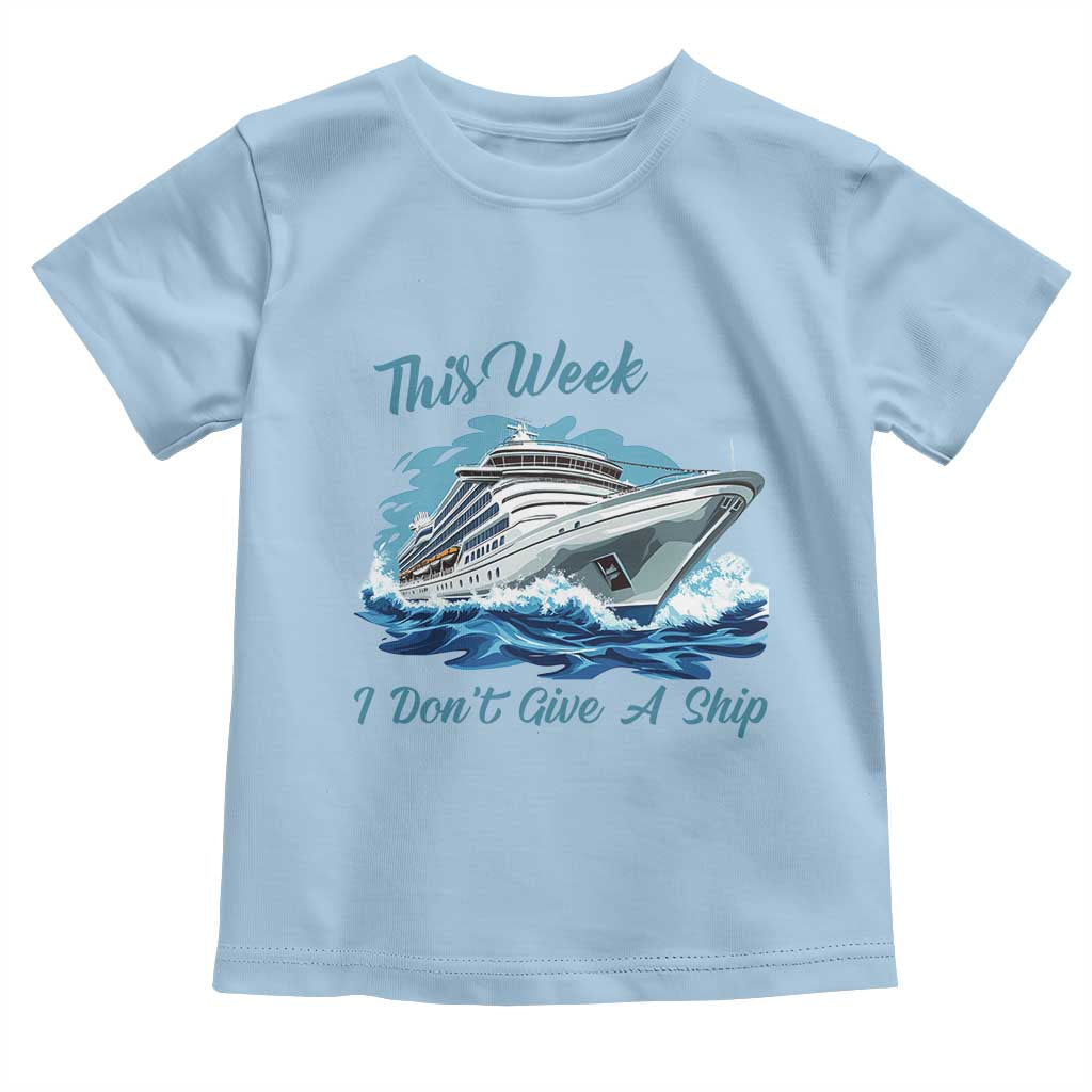 Funny Cruise Vacation Toddler T Shirt This Week I Do Not Give A Ship TS14 Light Blue Print Your Wear