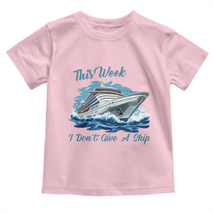 Funny Cruise Vacation Toddler T Shirt This Week I Do Not Give A Ship TS14 Light Pink Print Your Wear