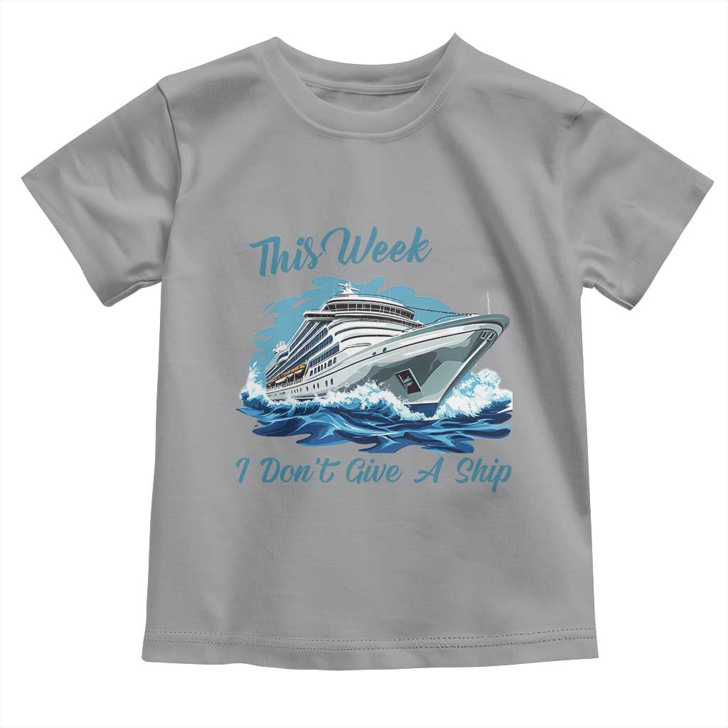 Funny Cruise Vacation Toddler T Shirt This Week I Do Not Give A Ship TS14 Sport Gray Print Your Wear