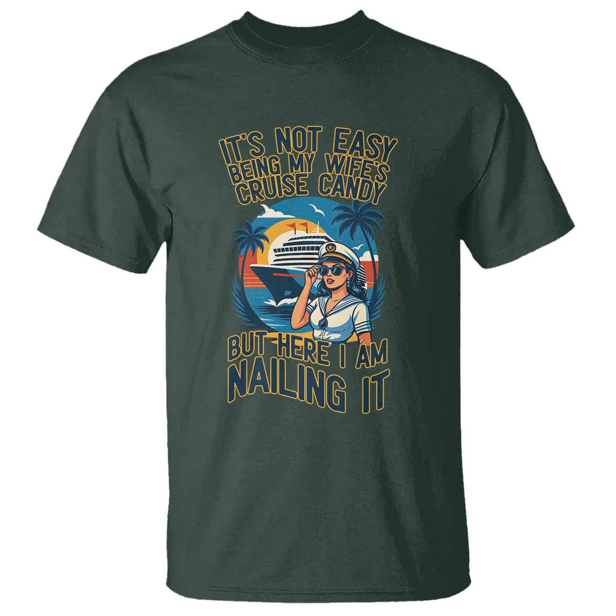 Funny Cruise T Shirt It Is Not Easy Being My Wife's Cruise Candy TS14 Dark Forest Green Print Your Wear