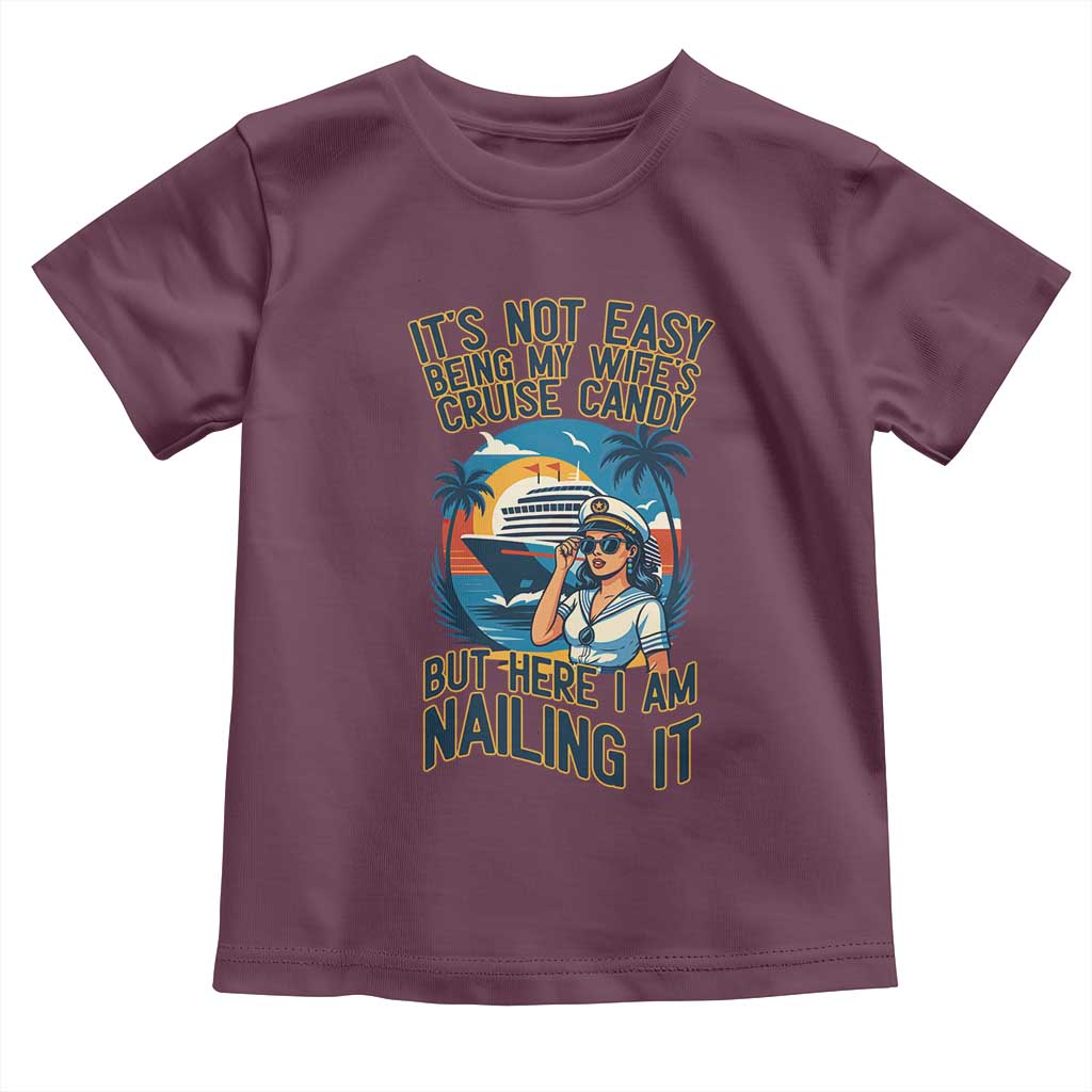 Funny Cruise Toddler T Shirt It Is Not Easy Being My Wife's Cruise Candy TS14 Maroon Print Your Wear