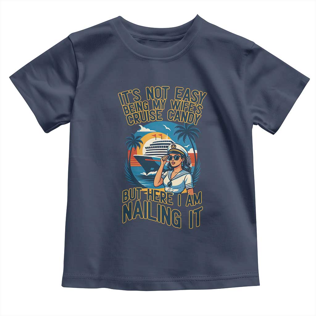 Funny Cruise Toddler T Shirt It Is Not Easy Being My Wife's Cruise Candy TS14 Navy Print Your Wear