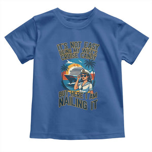 Funny Cruise Toddler T Shirt It Is Not Easy Being My Wife's Cruise Candy TS14 Royal Blue Print Your Wear