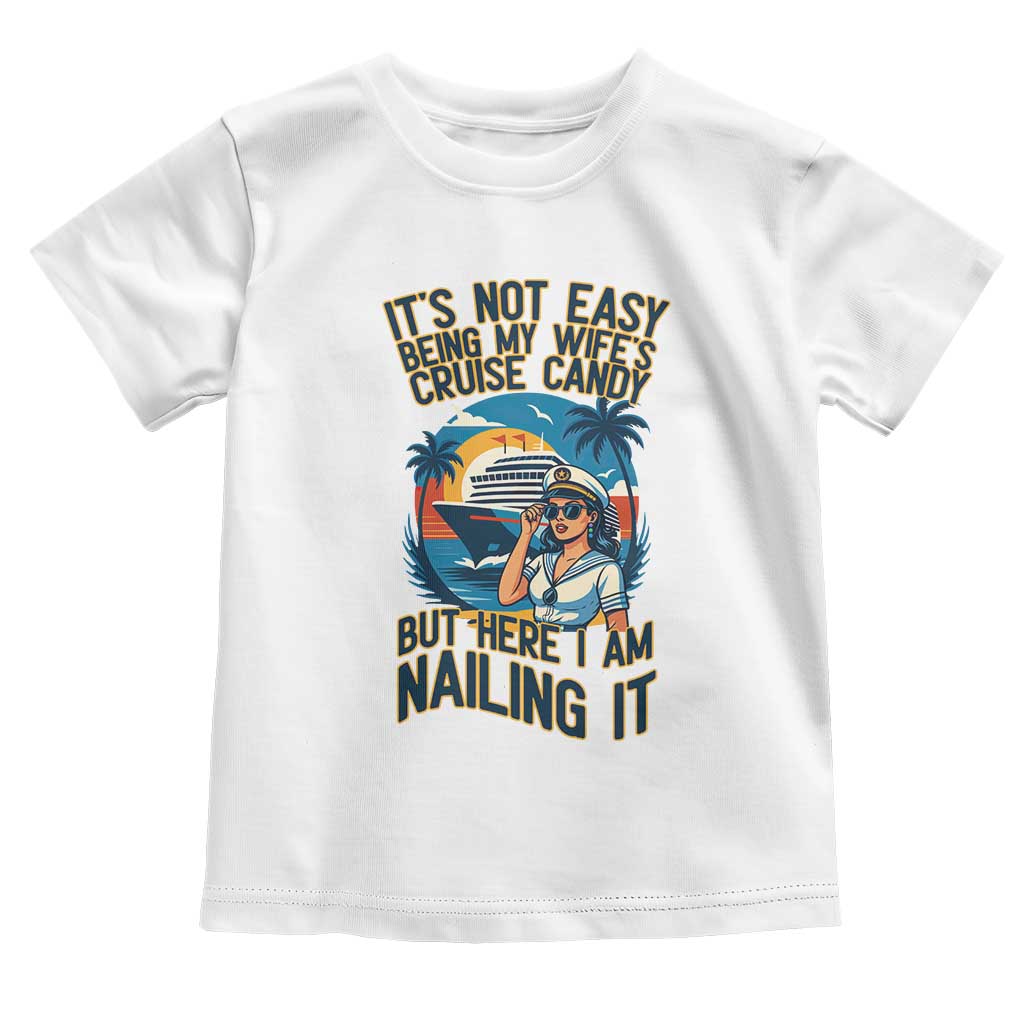 Funny Cruise Toddler T Shirt It Is Not Easy Being My Wife's Cruise Candy TS14 White Print Your Wear