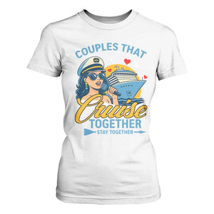 Couples That Cruise Together Stay Together T Shirt For Women Funny Cruising Couples TS14 White Print Your Wear