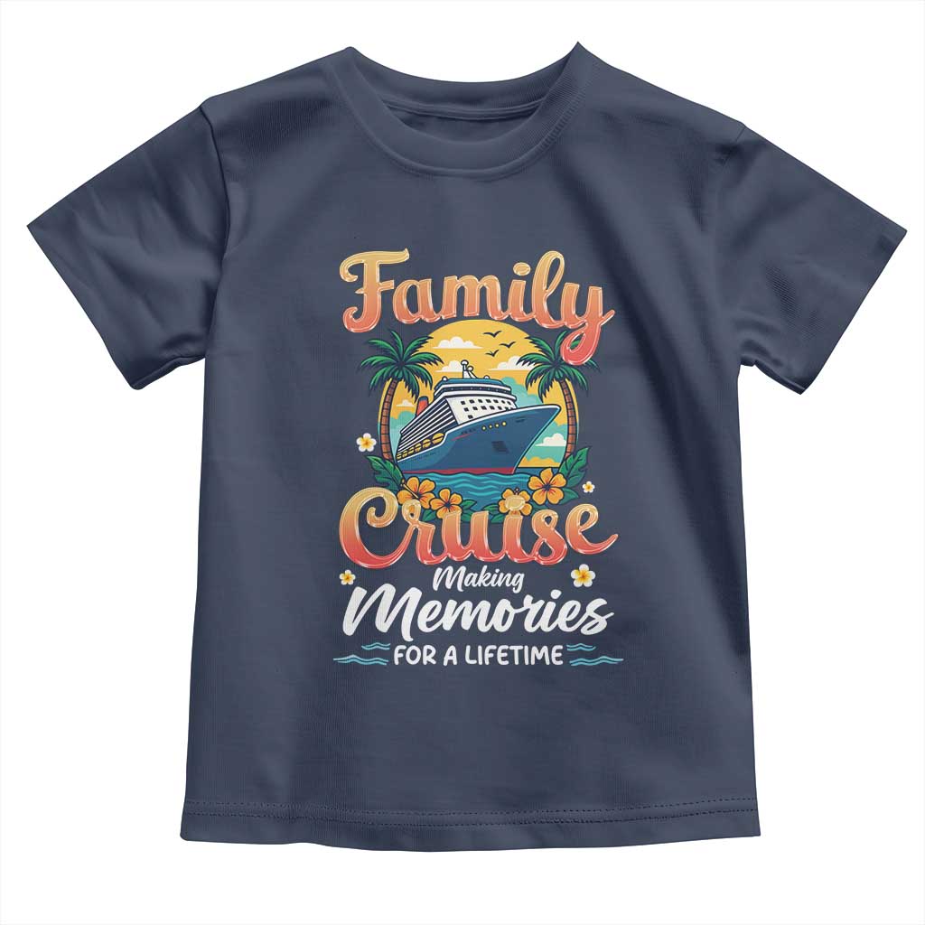 Family Cruise Making Memories For A Life Time Toddler T Shirt Funny Cruise Vacation Trip TS14 Navy Print Your Wear