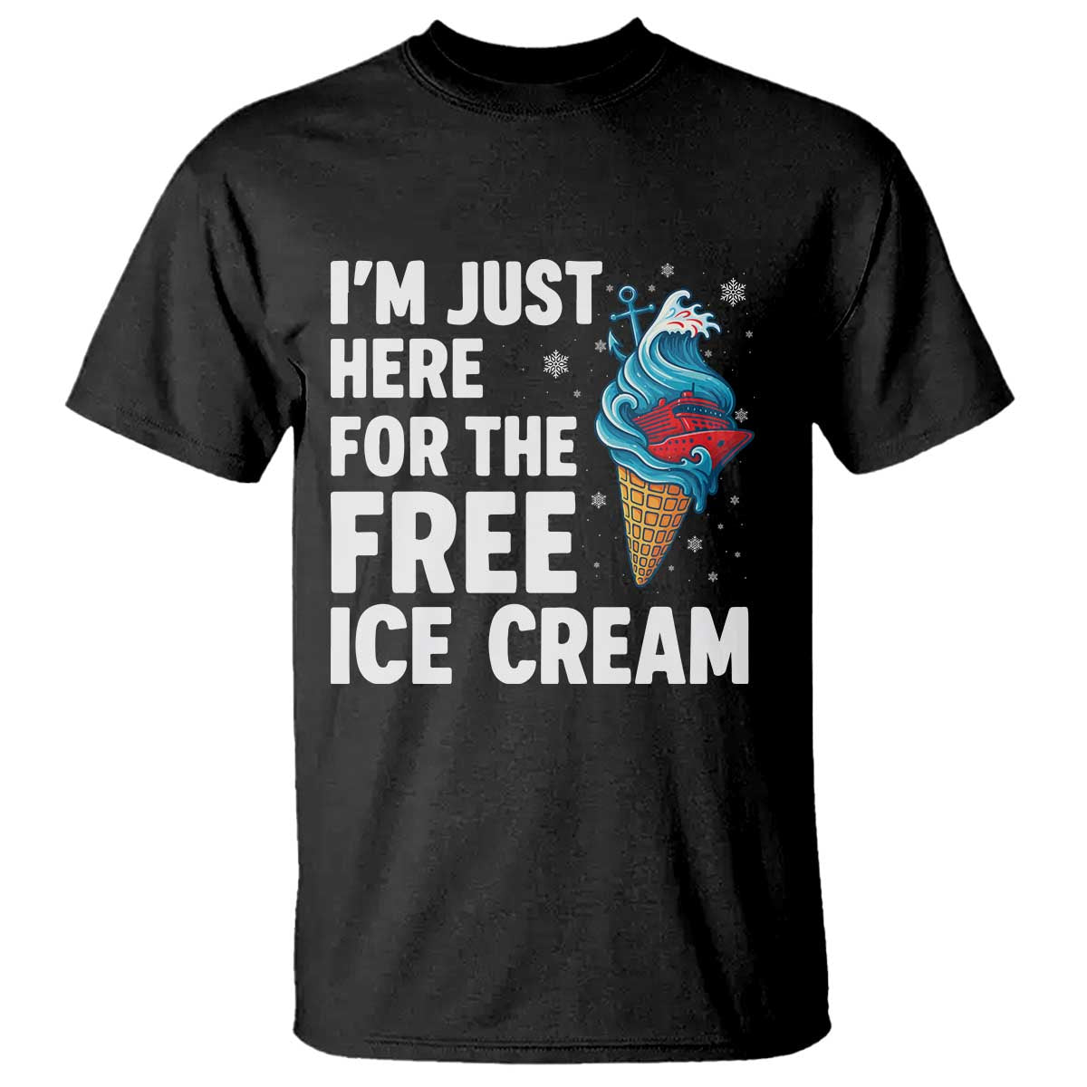 Funny Cruise T Shirt I Am Just Here For The Free Ice Cream TS14 Black Print Your Wear