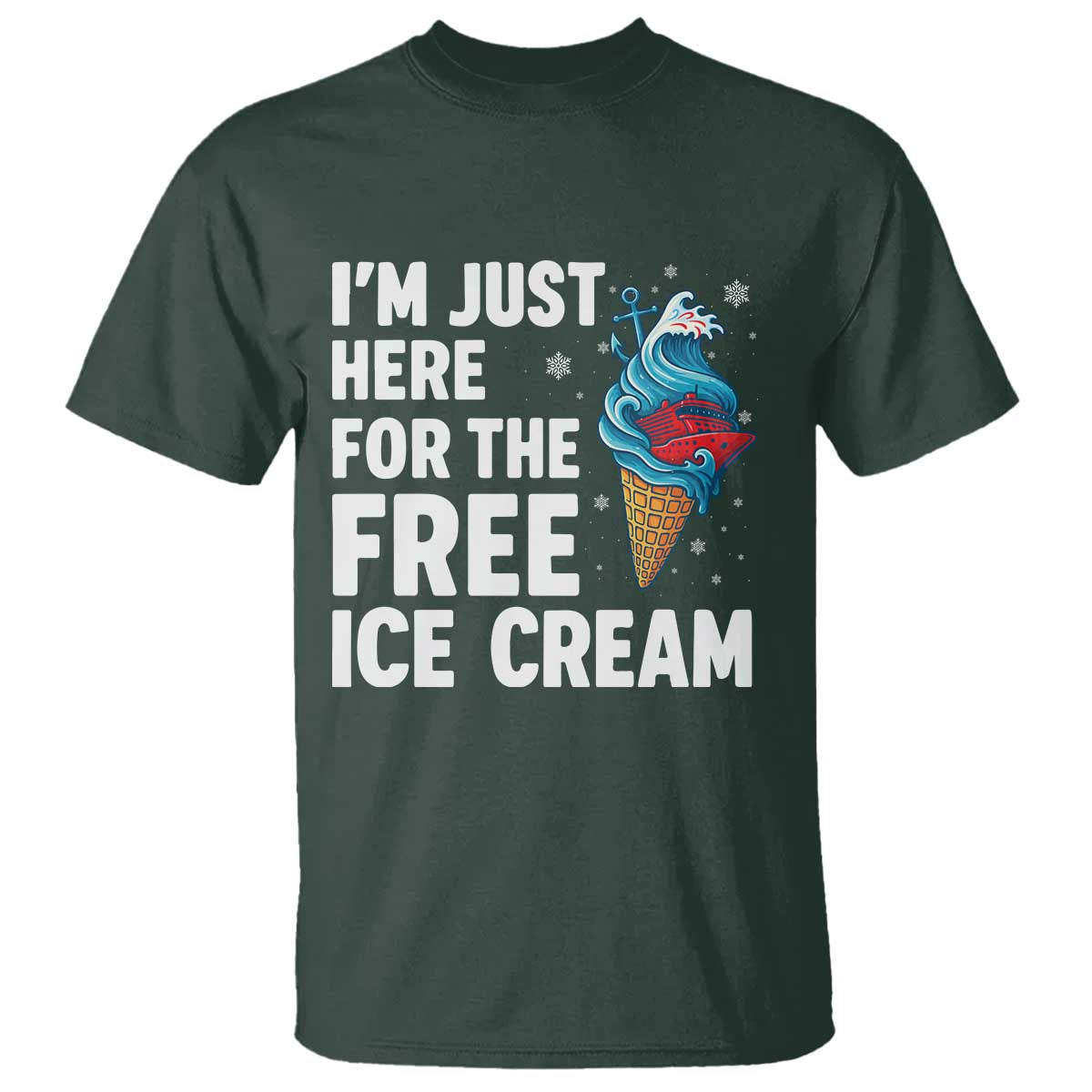 Funny Cruise T Shirt I Am Just Here For The Free Ice Cream TS14 Dark Forest Green Print Your Wear