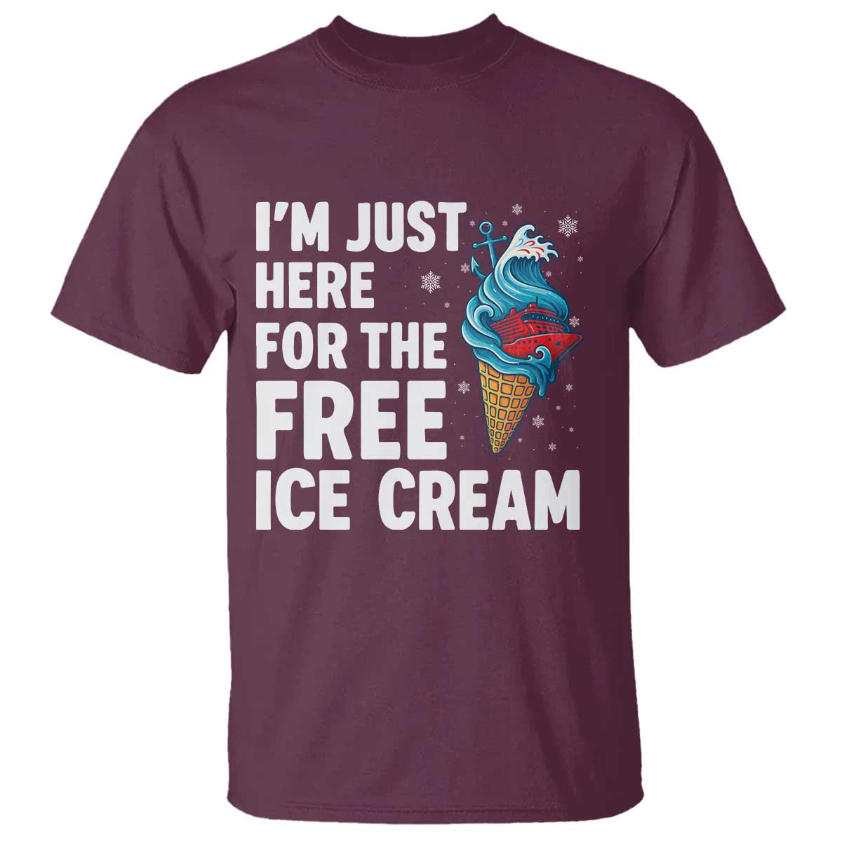 Funny Cruise T Shirt I Am Just Here For The Free Ice Cream TS14 Maroon Print Your Wear