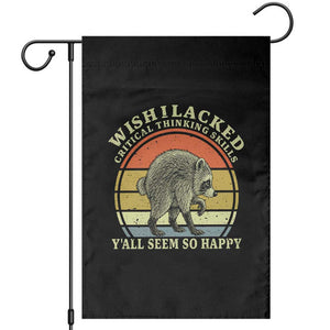 Wish I Lacked Critical Thinking Skills Y'all Seem So Happy Garden Flag Retro Jimothy Raccoon Sarcastic Quote Gift