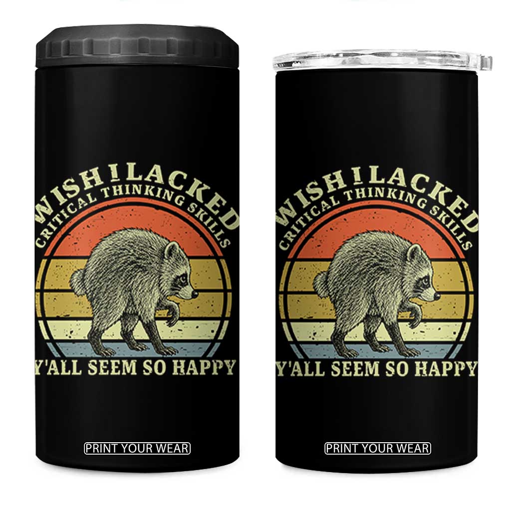 Wish I Lacked Critical Thinking Skills Y'all Seem So Happy 4 in 1 Can Cooler Tumbler Retro Jimothy Raccoon Sarcastic Quote Gift