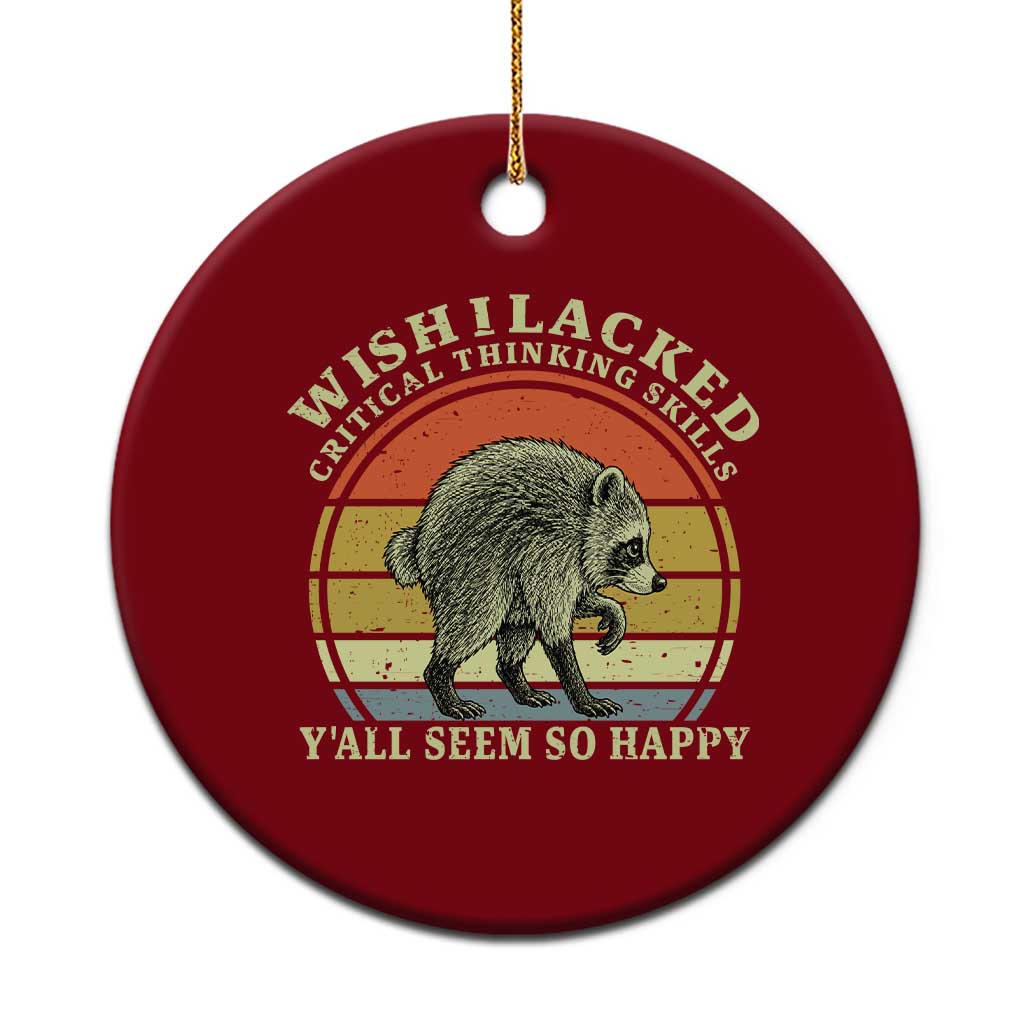 Wish I Lacked Critical Thinking Skills Y'all Seem So Happy Ceramic Ornament Retro Jimothy Raccoon Sarcastic Quote Gift