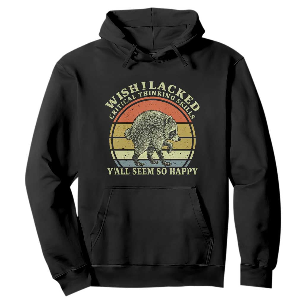 Wish I Lacked Critical Thinking Skills Y'all Seem So Happy Hoodie Retro Jimothy Raccoon Sarcastic Quote Gift