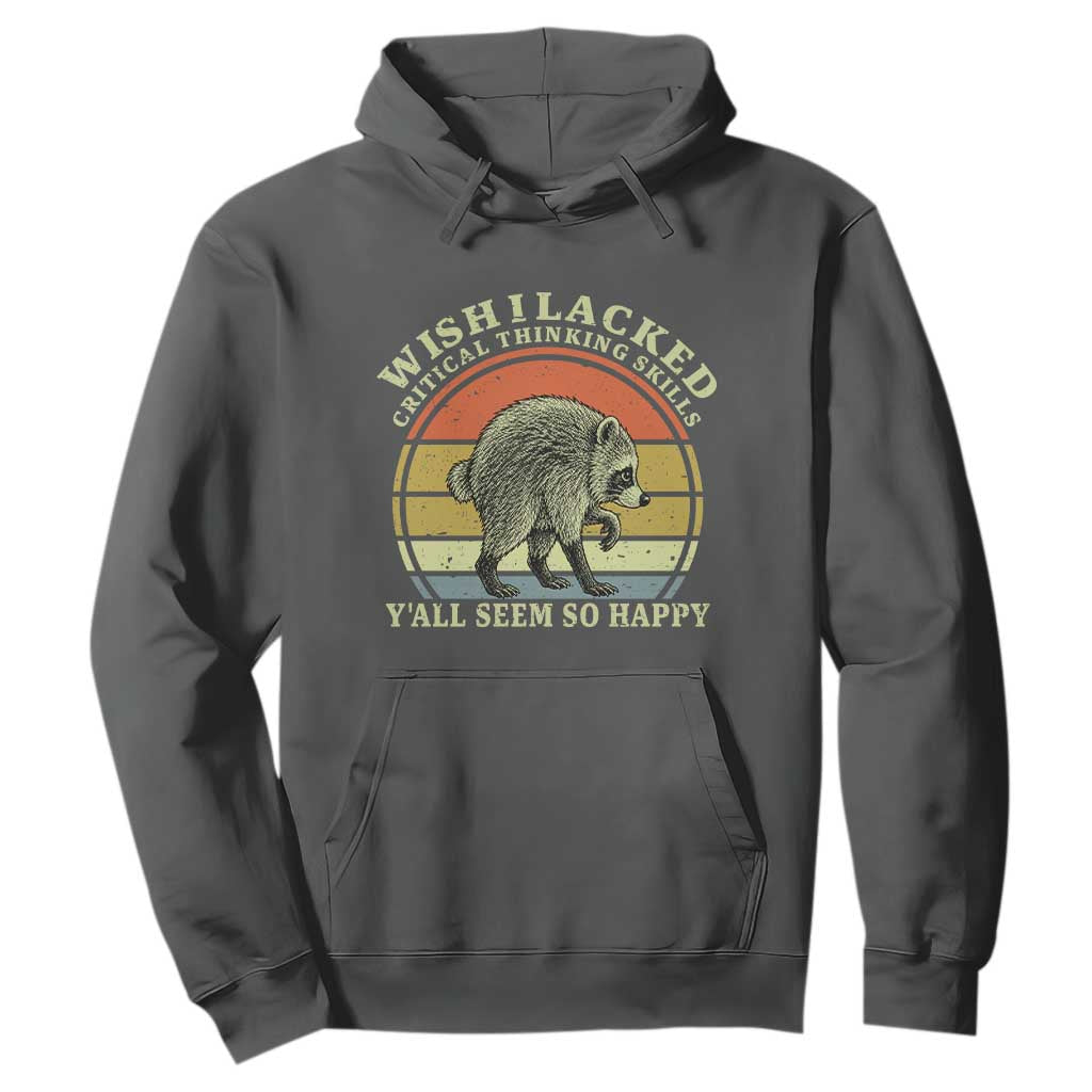 Wish I Lacked Critical Thinking Skills Y'all Seem So Happy Hoodie Retro Jimothy Raccoon Sarcastic Quote Gift