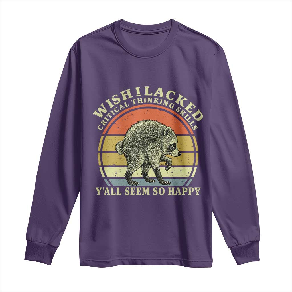 Wish I Lacked Critical Thinking Skills Y'all Seem So Happy Long Sleeve Shirt Retro Jimothy Raccoon Sarcastic Quote Gift