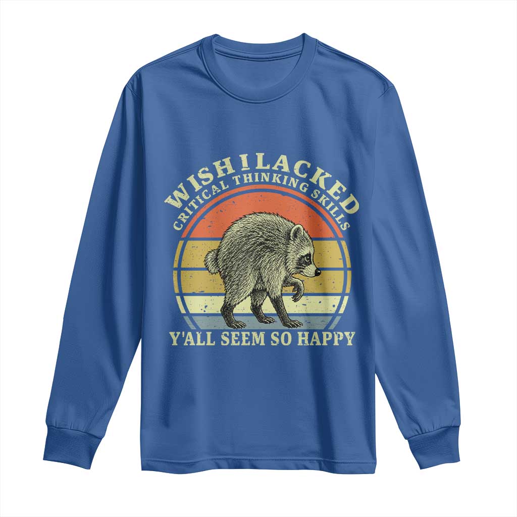 Wish I Lacked Critical Thinking Skills Y'all Seem So Happy Long Sleeve Shirt Retro Jimothy Raccoon Sarcastic Quote Gift