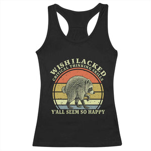 Wish I Lacked Critical Thinking Skills Y'all Seem So Happy Racerback Tank Top Retro Jimothy Raccoon Sarcastic Quote Gift
