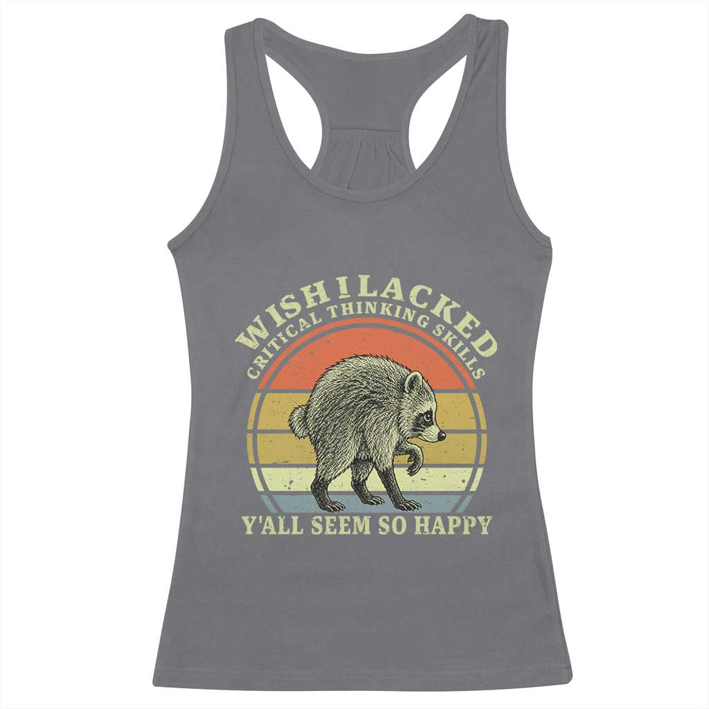 Wish I Lacked Critical Thinking Skills Y'all Seem So Happy Racerback Tank Top Retro Jimothy Raccoon Sarcastic Quote Gift