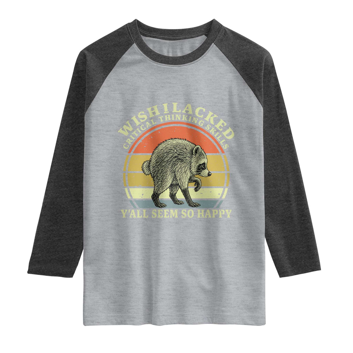 Wish I Lacked Critical Thinking Skills Y'all Seem So Happy Raglan Shirt Retro Jimothy Raccoon Sarcastic Quote Gift