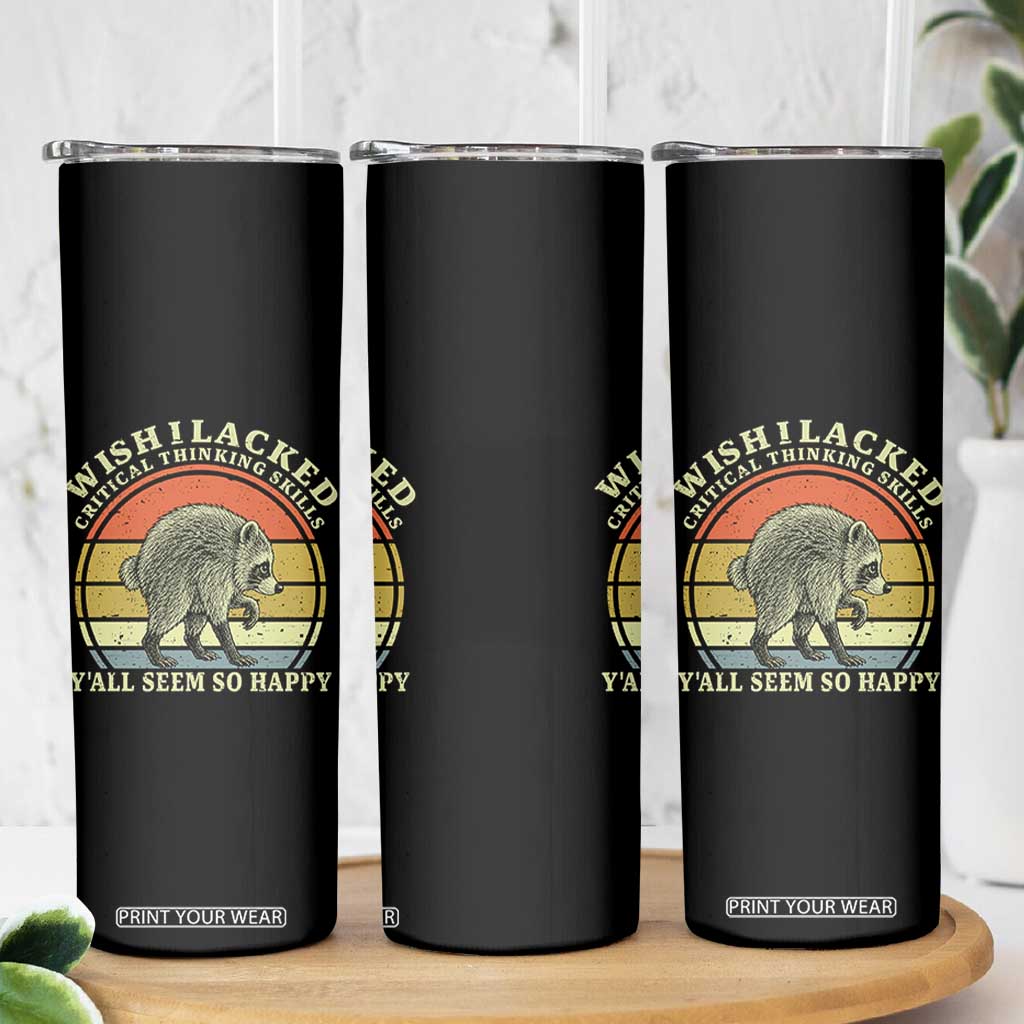 Wish I Lacked Critical Thinking Skills Y'all Seem So Happy Skinny Tumbler Retro Jimothy Raccoon Sarcastic Quote Gift