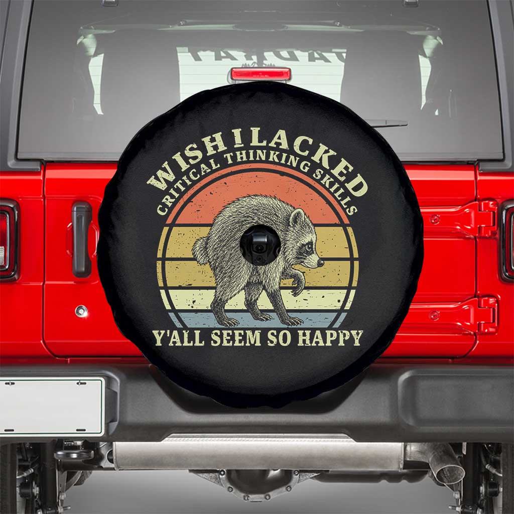 Wish I Lacked Critical Thinking Skills Y'all Seem So Happy Spare Tire Cover Retro Jimothy Raccoon Sarcastic Quote Gift TS14 Black Print Your Wear
