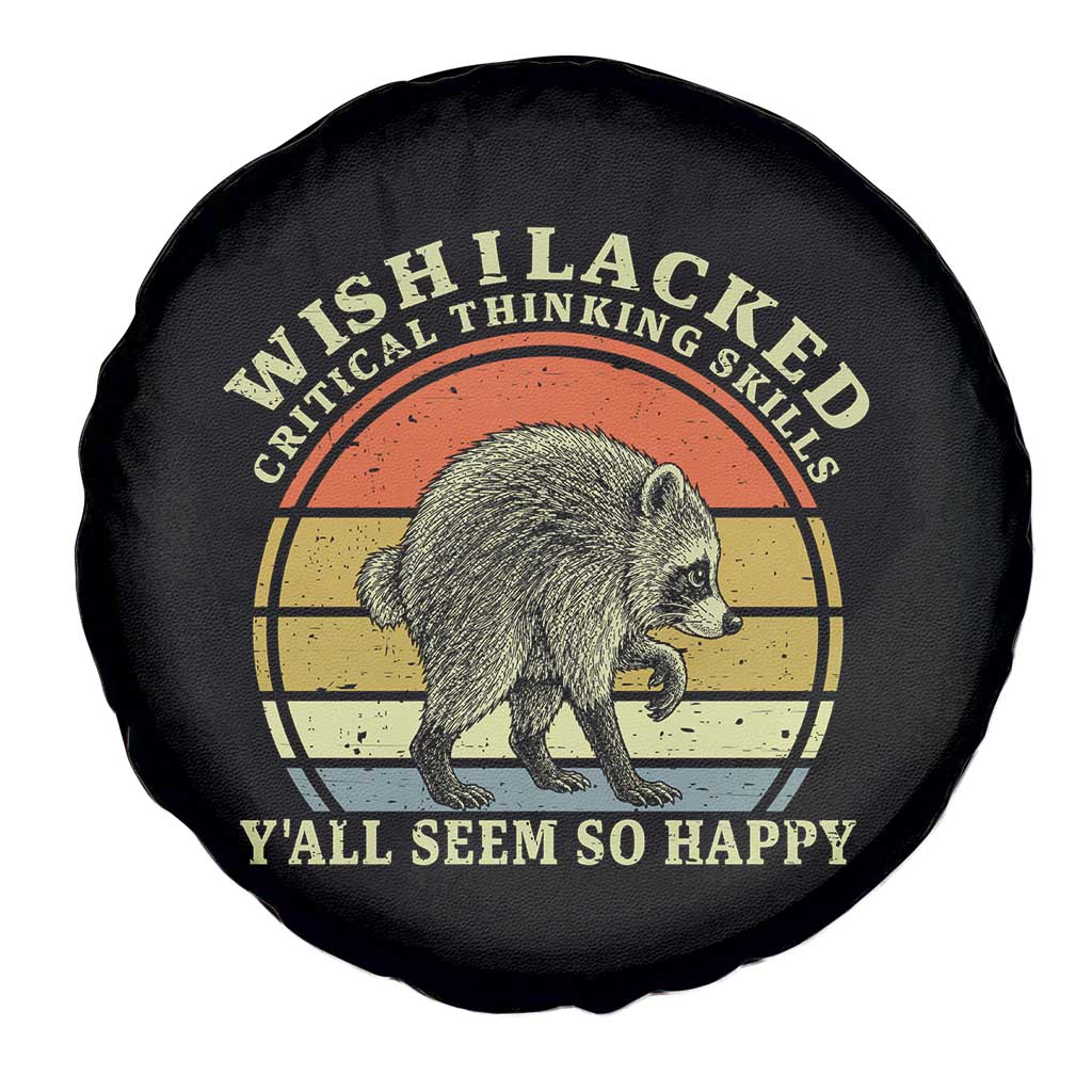 Wish I Lacked Critical Thinking Skills Y'all Seem So Happy Spare Tire Cover Retro Jimothy Raccoon Sarcastic Quote Gift TS14 Print Your Wear