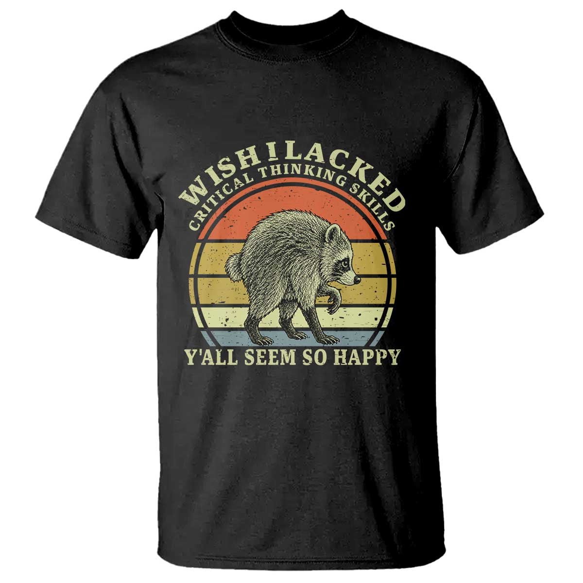 Wish I Lacked Critical Thinking Skills Y'all Seem So Happy T Shirt Retro Jimothy Raccoon Sarcastic Quote Gift