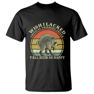 Wish I Lacked Critical Thinking Skills Y'all Seem So Happy T Shirt Retro Jimothy Raccoon Sarcastic Quote Gift