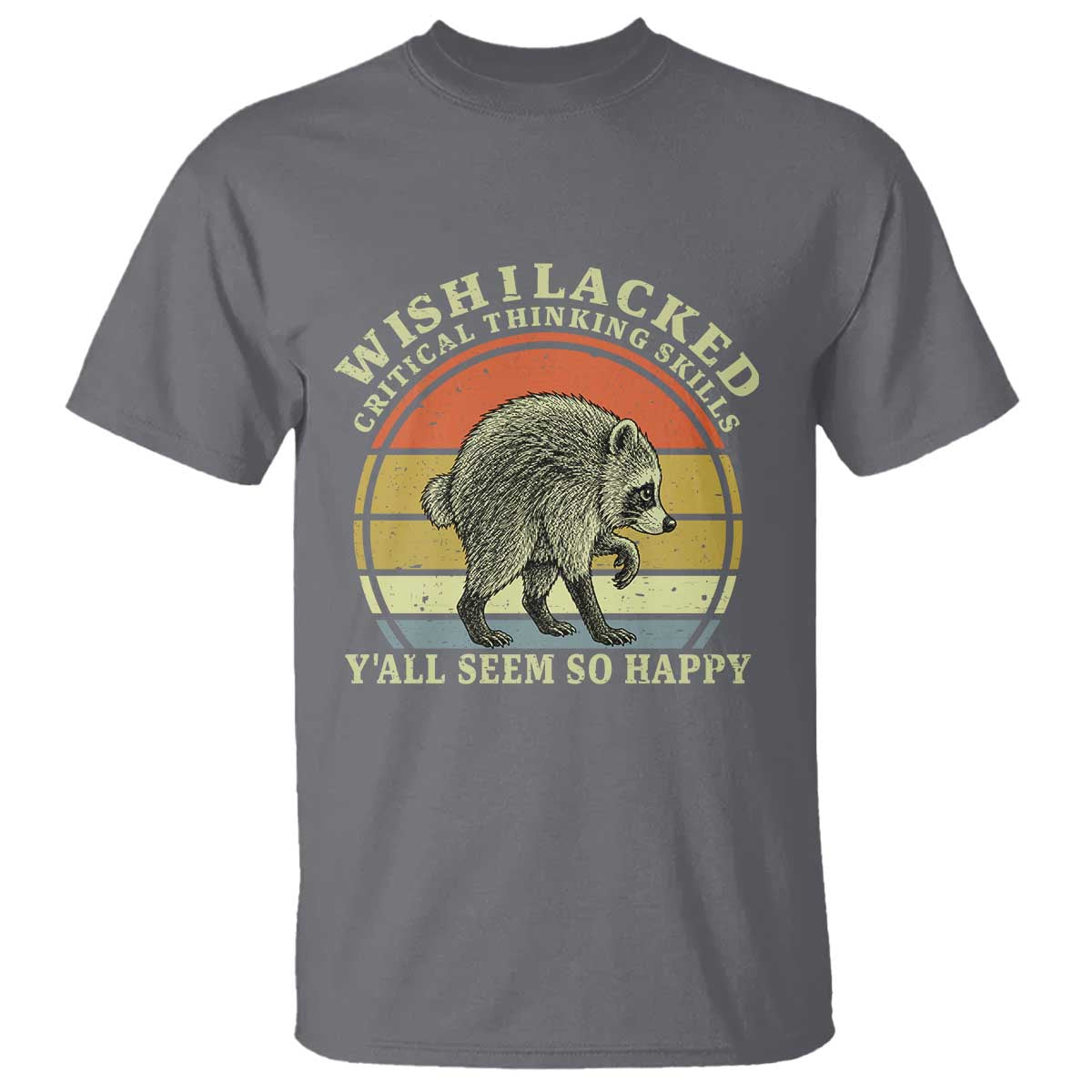 Wish I Lacked Critical Thinking Skills Y'all Seem So Happy T Shirt Retro Jimothy Raccoon Sarcastic Quote Gift