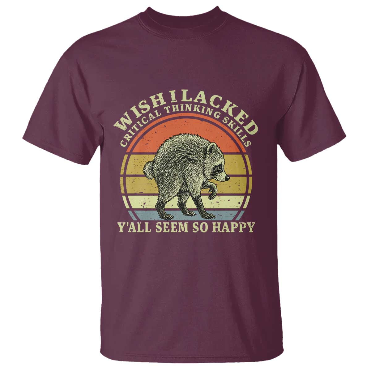 Wish I Lacked Critical Thinking Skills Y'all Seem So Happy T Shirt Retro Jimothy Raccoon Sarcastic Quote Gift