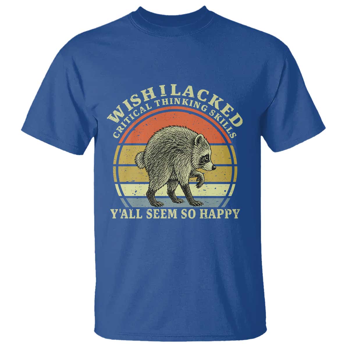 Wish I Lacked Critical Thinking Skills Y'all Seem So Happy T Shirt Retro Jimothy Raccoon Sarcastic Quote Gift
