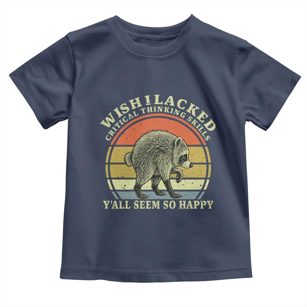 Wish I Lacked Critical Thinking Skills Y'all Seem So Happy Toddler T Shirt Retro Jimothy Raccoon Sarcastic Quote Gift