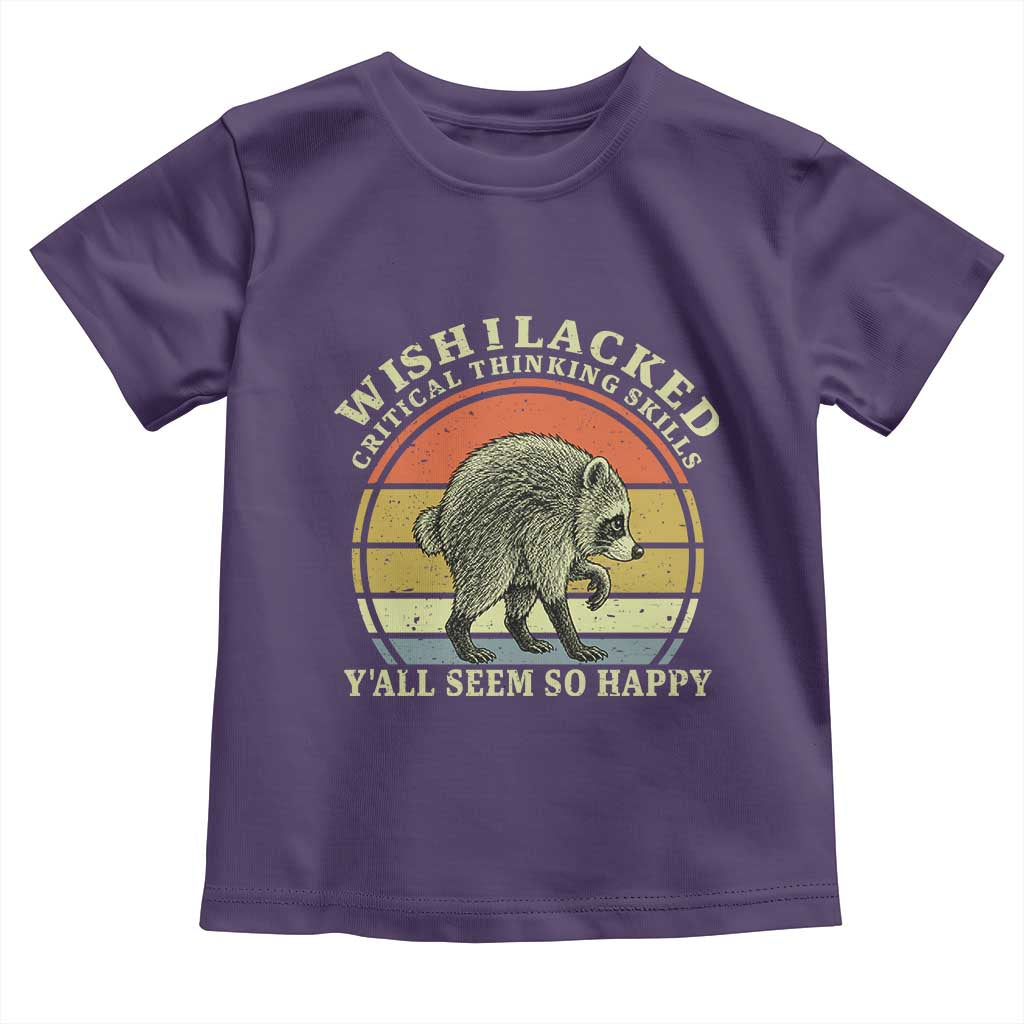 Wish I Lacked Critical Thinking Skills Y'all Seem So Happy Toddler T Shirt Retro Jimothy Raccoon Sarcastic Quote Gift