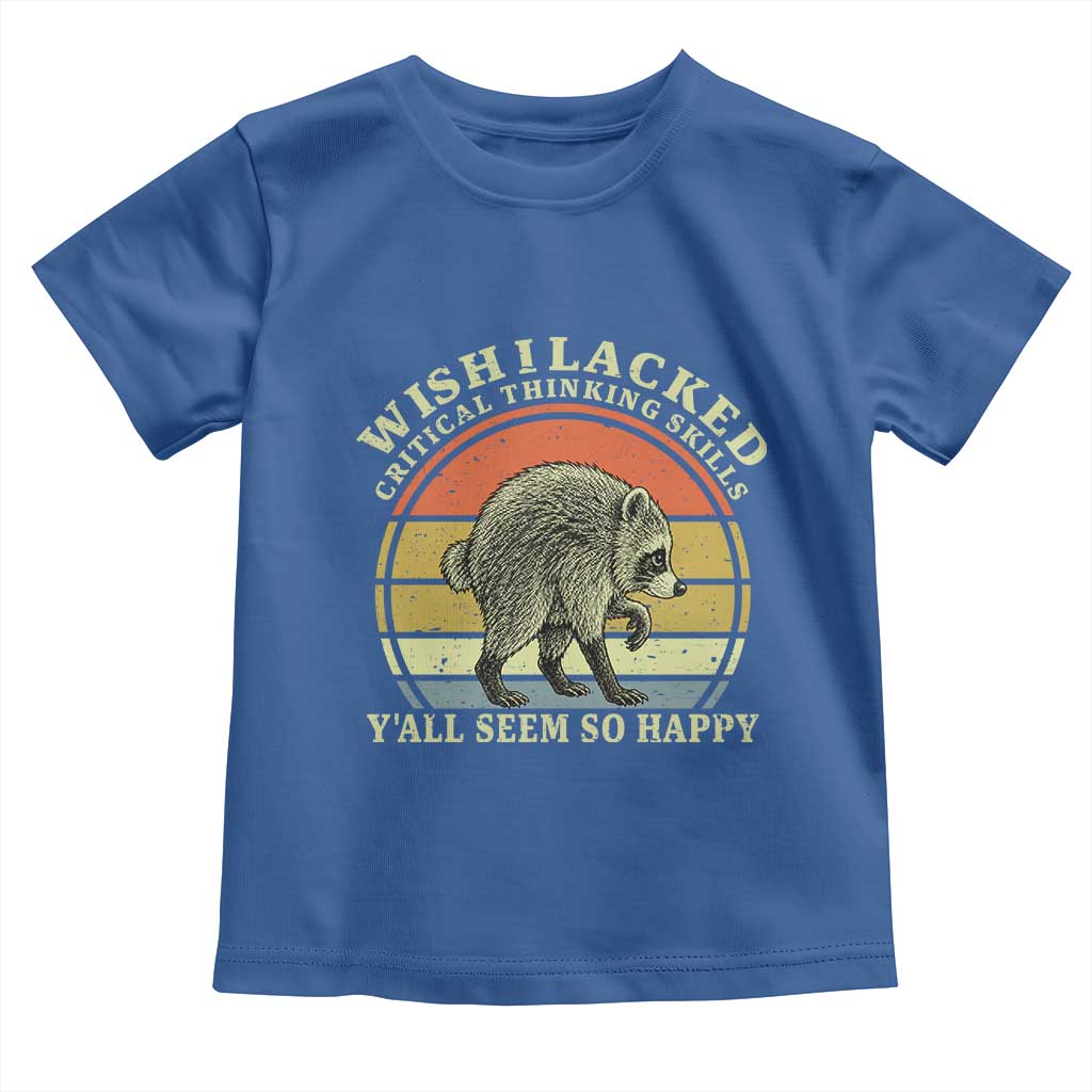 Wish I Lacked Critical Thinking Skills Y'all Seem So Happy Toddler T Shirt Retro Jimothy Raccoon Sarcastic Quote Gift