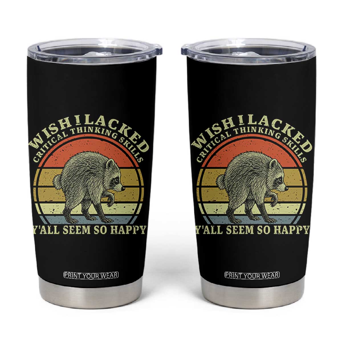 Wish I Lacked Critical Thinking Skills Y'all Seem So Happy Tumbler Cup Retro Jimothy Raccoon Sarcastic Quote Gift TS14 Black Print Your Wear